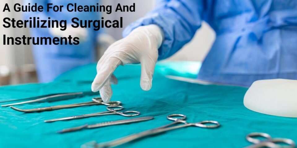 A Guide For Cleaning And Sterilizing Surgical Instruments