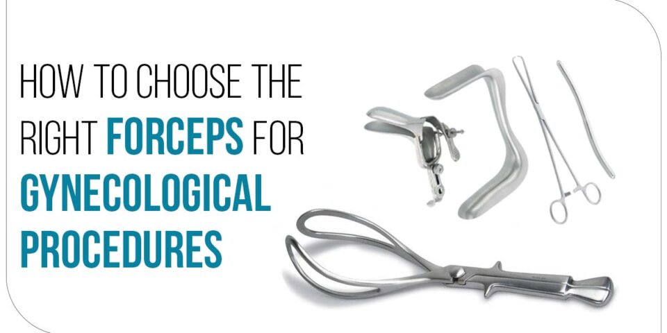 How to Choose the Right Forceps for Gynecological Procedures