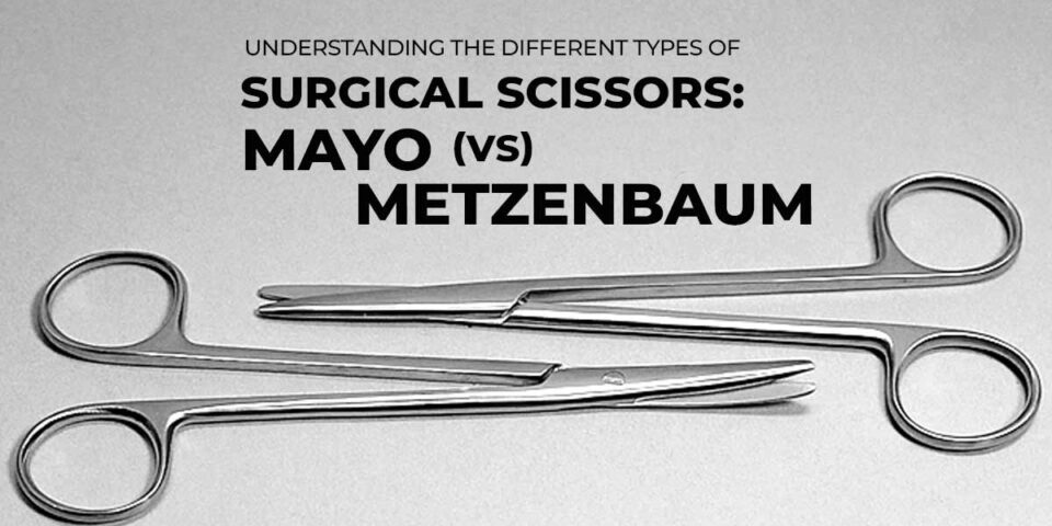 Understanding the Different Types of Surgical Scissors Mayo vs Metzenbaum