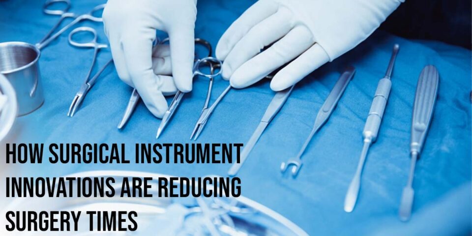 How Surgical Instrument Innovations Are Reducing Surgery Times