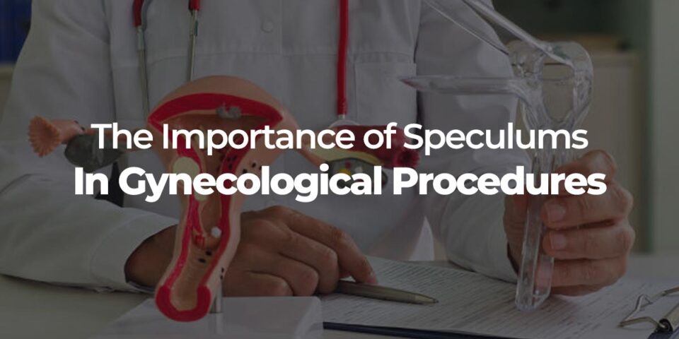 The Importance of Speculums in Gynecological Procedures