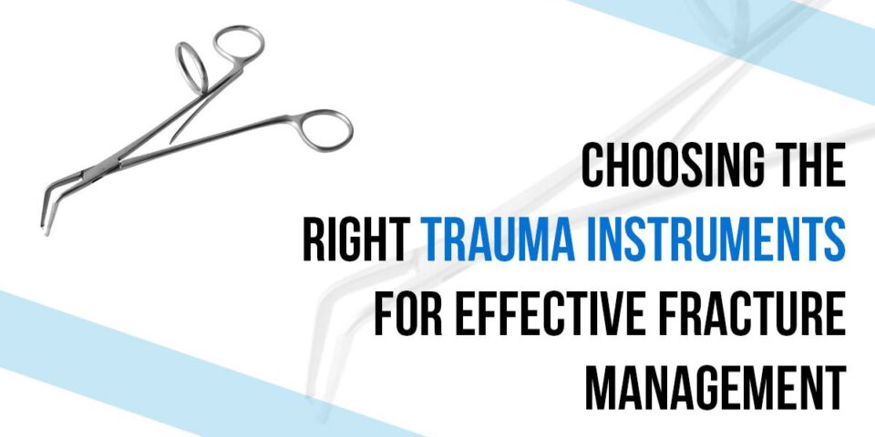 Choosing the Right Trauma Instruments for Effective Fracture Management