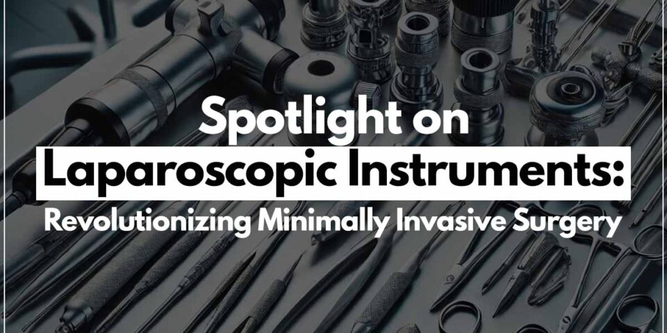 Spotlight on Laparoscopic Instruments: Revolutionizing Minimally Invasive Surgery