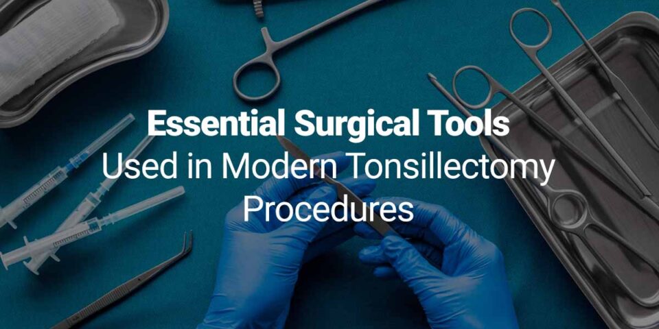 Essential Surgical Tools Used in Modern Tonsillectomy Procedures