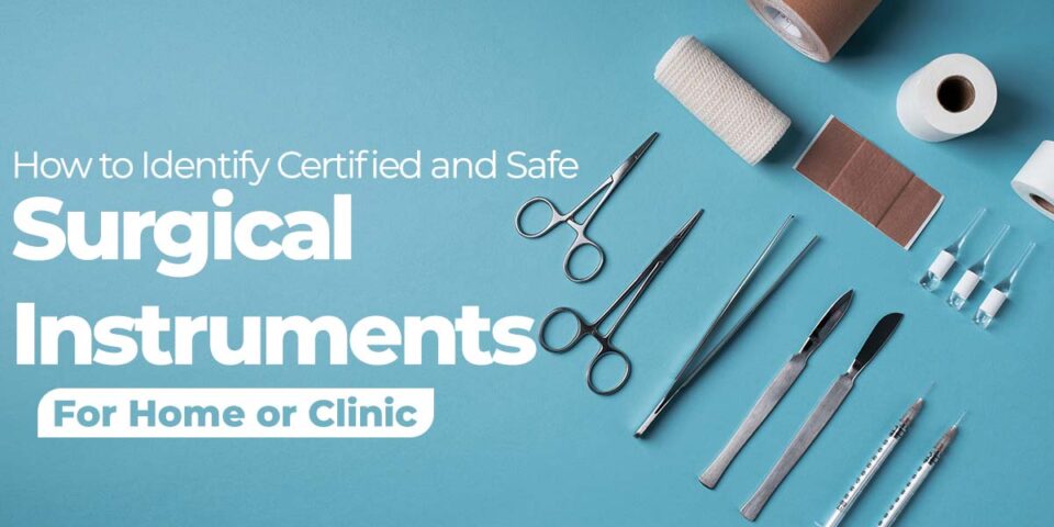 How to Identify Certified and Safe Surgical Instruments for Home or Clinic
