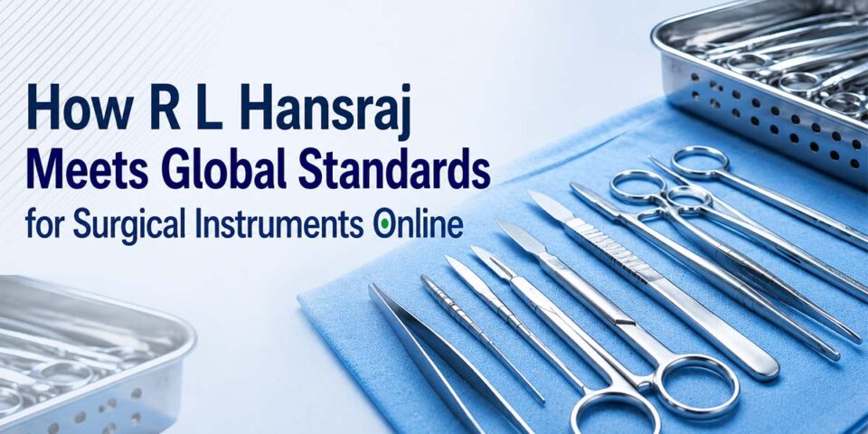How R.L. Hansraj Meets Global Standards for Surgical Instruments Online